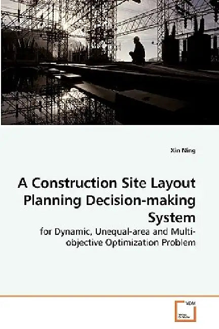 A Construction Site Layout Planning Decision-making System by Ning Xin