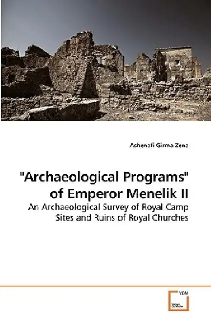 "Archaeological Programs" of Emperor Menelik II by Ashenafi Girma Zena
