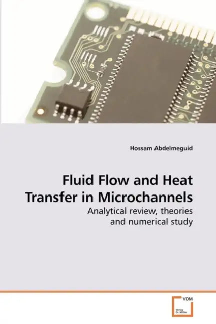 Fluid Flow and Heat Transfer in Microchannels by Hossam Abdelmeguid