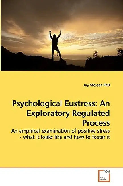 Psychological Eustress: An Exploratory Regulated Process by Jay McLean