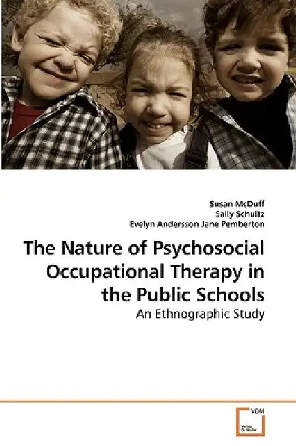 The Nature of Psychosocial Occupational Therapy in the Public Schools by Susan McDuff, Sally Schultz, Evelyn Andersson