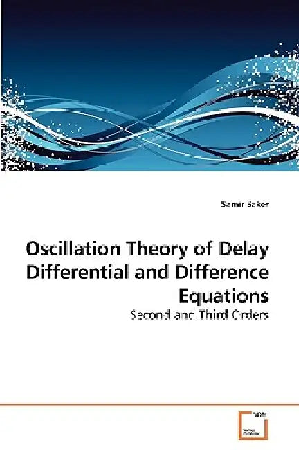 Oscillation Theory of Delay Differential and Difference Equations by Samir Saker