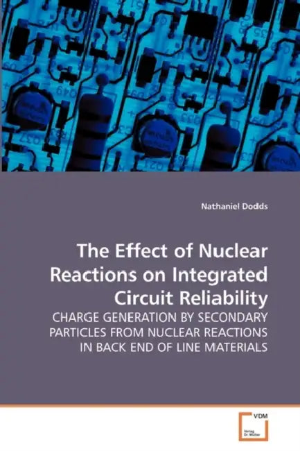 The Effect of Nuclear Reactions on Integrated Circuit Reliability by Nathaniel Dodds