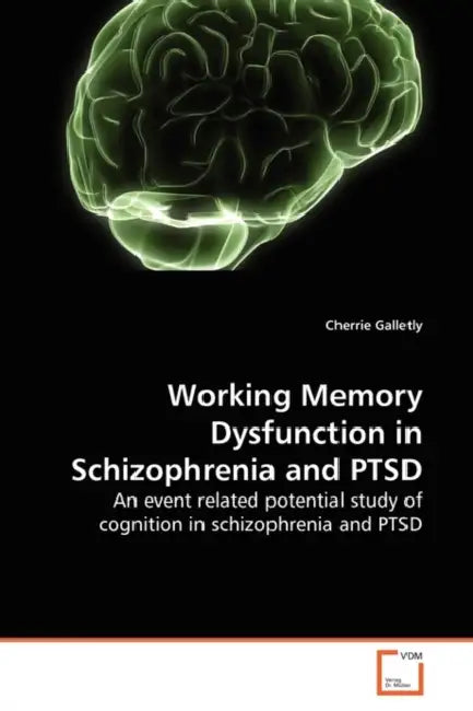 Working Memory Dysfunction in Schizophrenia and PTSD by Cherrie Galletly