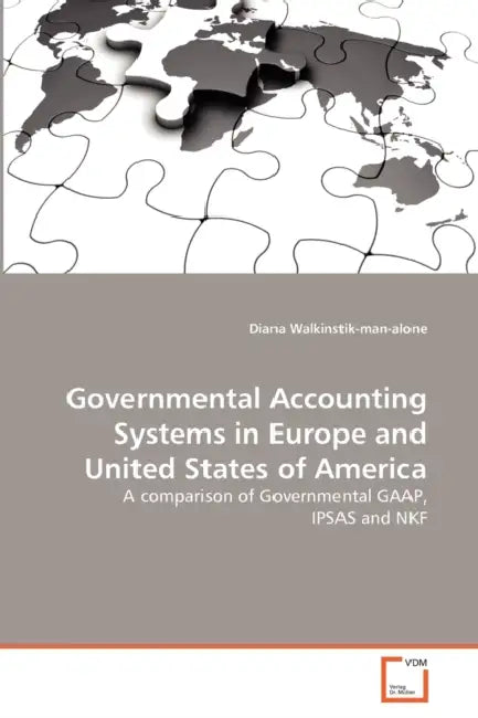 Governmental Accounting Systems in Europe and United States of America by Diana Walkinstik-Man-Alone