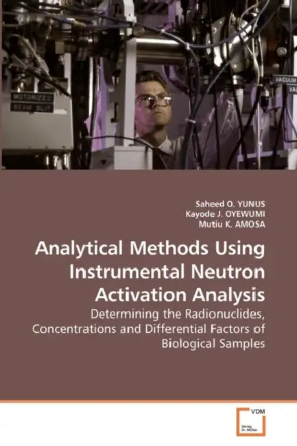 Analytical Methods Using Instrumental Neutron Activation Analysis by Saheed O. Yunus, Kayode J, Mutiu K