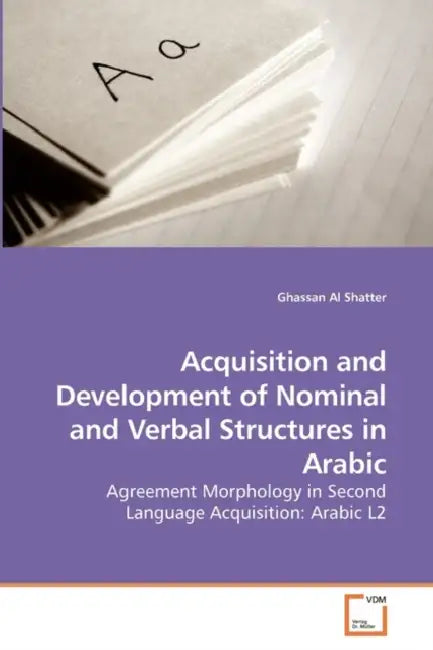 Acquisition and Development of Nominal and Verbal Structures in Arabic by Ghassan Al Shatter