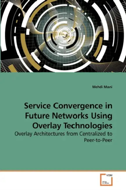 Service Convergence in Future Networks Using Overlay Technologies by Mehdi Mani
