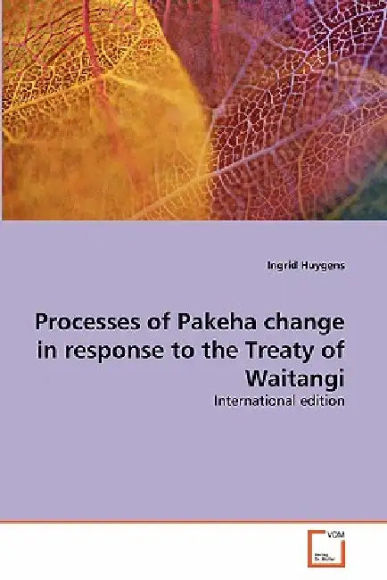 Processes of Pakeha change in response to the Treaty of Waitangi by Ingrid Huygens
