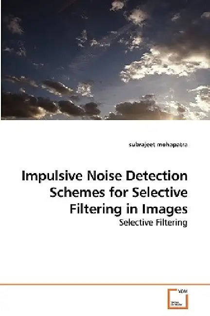 Impulsive Noise Detection Schemes for Selective Filtering in Images by Subrajeet Mohapatra