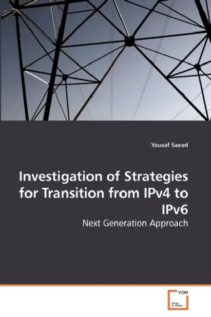 Investigation of Strategies for Transition from IPv4 to IPv6 by Yousaf Saeed