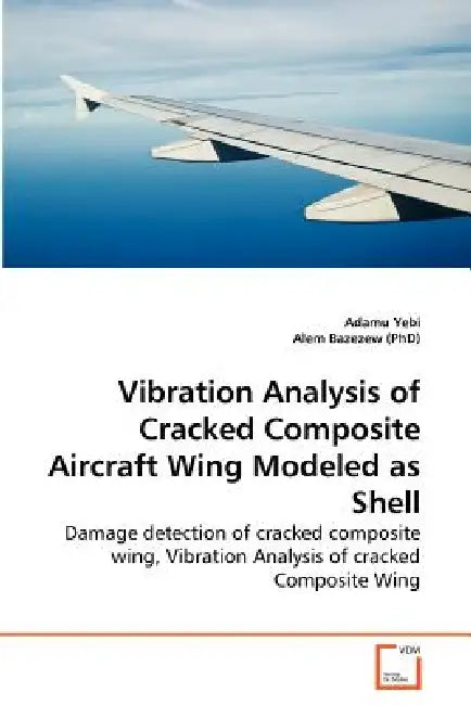 Vibration Analysis of Cracked Composite Aircraft Wing Modeled as Shell by Adamu Yebi, Alem Bazezew (Phd)