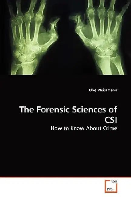 The Forensic Sciences of CSI by Elke Weissmann