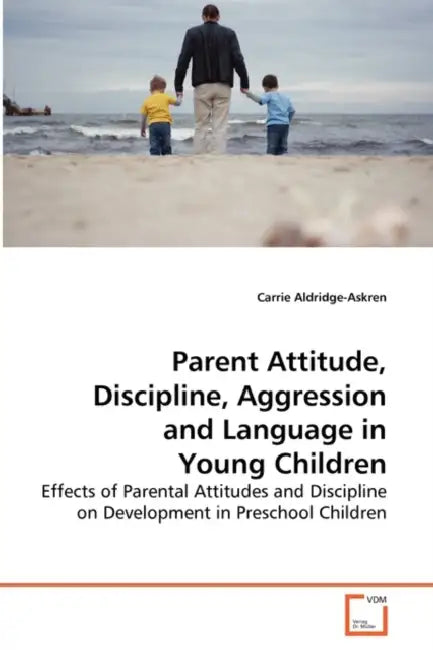 Parent Attitude, Discipline, Aggression and Language in Young Children by Carrie Aldridge-Askren