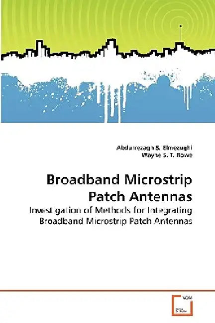 Broadband Microstrip Patch Antennas by Abdurrezagh S. Elmezughi, Wayne S. T. Rowe