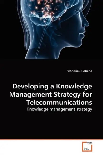 Developing a Knowledge Management Strategy for Telecommunications by Wondimu Gobena