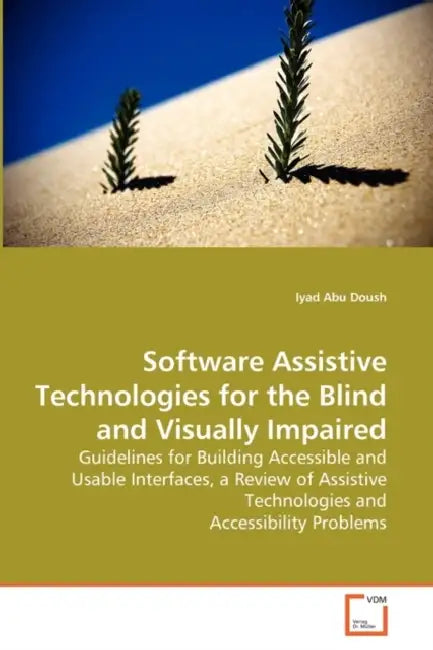 Software Assistive Technologies for the Blind and Visually Impaired by Iyad Abu Doush