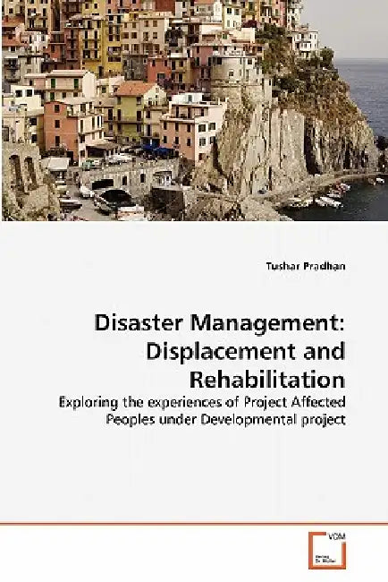 Disaster Management: Displacement and Rehabilitation by Tushar Pradhan