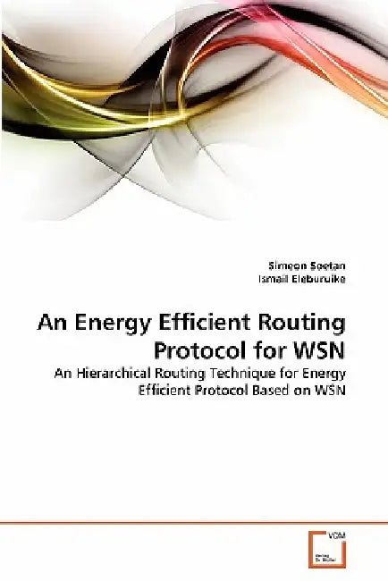 An Energy Efficient Routing Protocol for WSN by Simeon Soetan, Ismail Eleburuike