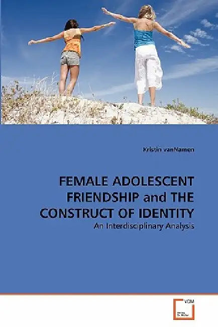 FEMALE ADOLESCENT FRIENDSHIP and THE CONSTRUCT OF IDENTITY by Kristin Vannamen