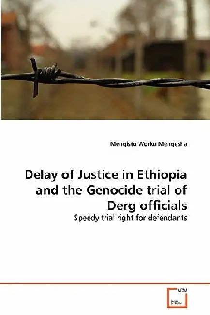 Delay of Justice in Ethiopia and the Genocide trial of Derg officials by Mengistu Worku Mengesha
