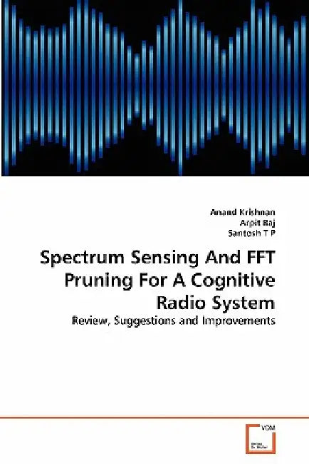 Spectrum Sensing And FFT Pruning For A Cognitive Radio System by Anand Krishnan, Arpit Raj, Santosh T. P.