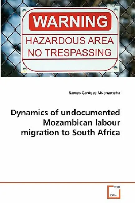 Dynamics of undocumented Mozambican labour migration to South Africa by Ramos Cardoso Muanamoha