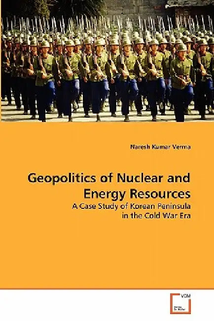 Geopolitics of Nuclear and Energy Resources by Naresh Kumar Verma