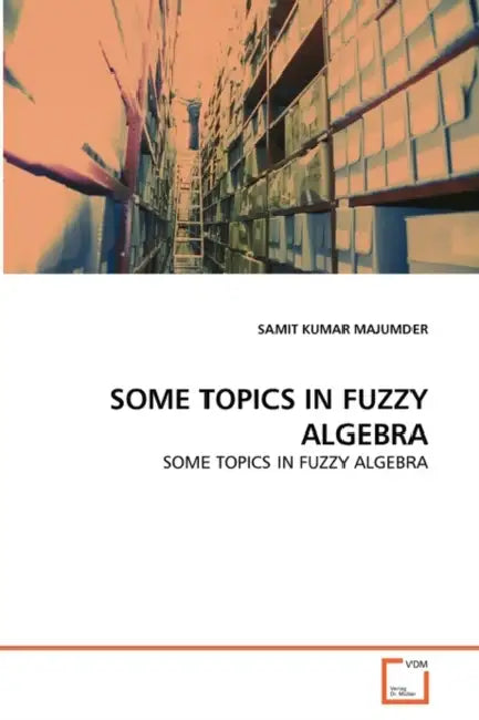 Some Topics in Fuzzy Algebra by Samit Kumar Majumder
