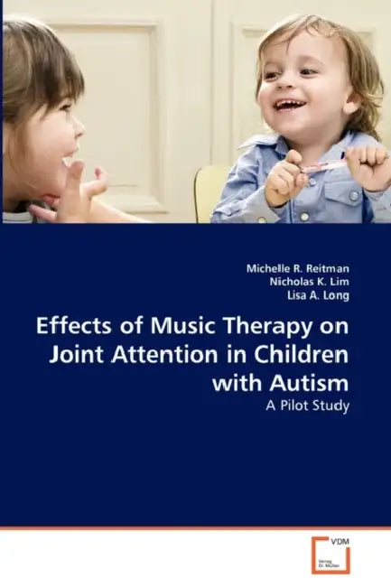 Effects of Music Therapy on Joint Attention in Children with Autism by Michelle R. Reitman, Nicholas K. Lim, Lisa A. Long