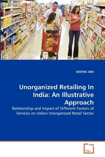 Unorganized Retailing In India: An Illustrative Approach by Deepak Jain