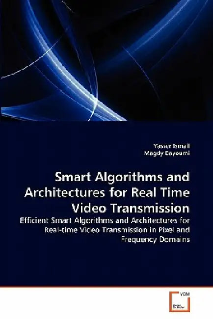 Smart Algorithms and Architectures for Real Time Video Transmission by Yasser Ismail, Magdy Bayoumi