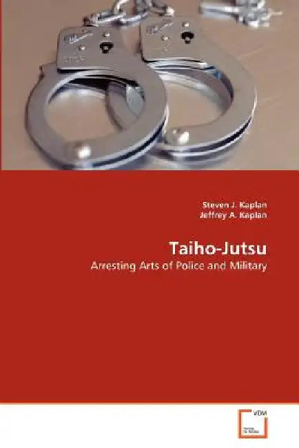 Taiho-Jutsu by Steven J. Kaplan, Jeffrey A. Kaplan
