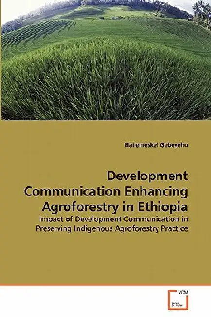 Development Communication Enhancing Agroforestry in Ethiopia by Hailemeskel Gebeyehu