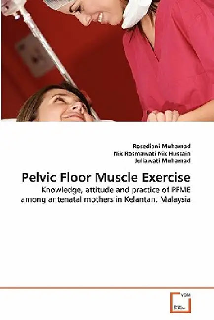 Pelvic Floor Muscle Exercise by Rosediani Muhamad, Nik Rosmawati Nik Hussain, Juliawati Muhamad
