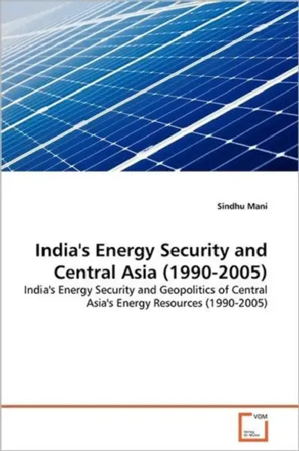 India's Energy Security and Central Asia (1990-2005) by Sindhu Mani
