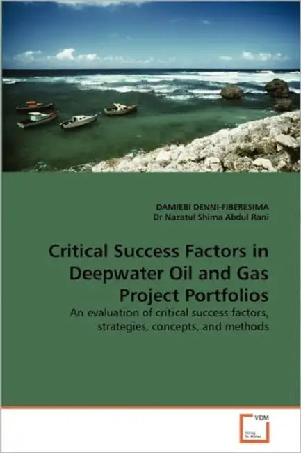 Critical Success Factors in Deepwater Oil and Gas Project Portfolios by Damiebi Denni-Fiberesima, Nazatul Shima Abdul Rani