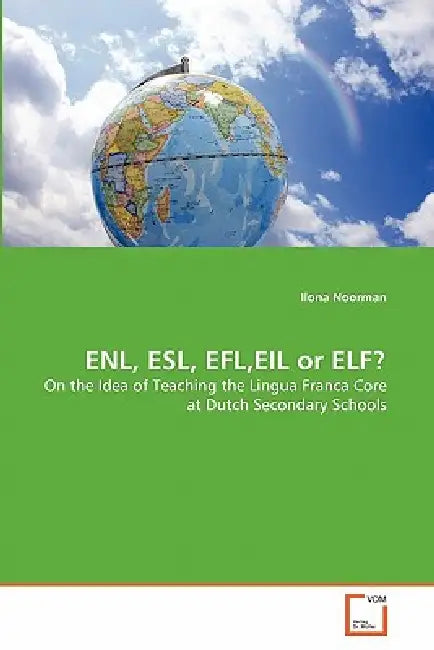 ENL, ESL, EFL, EIL or ELF? by Ilona Noorman