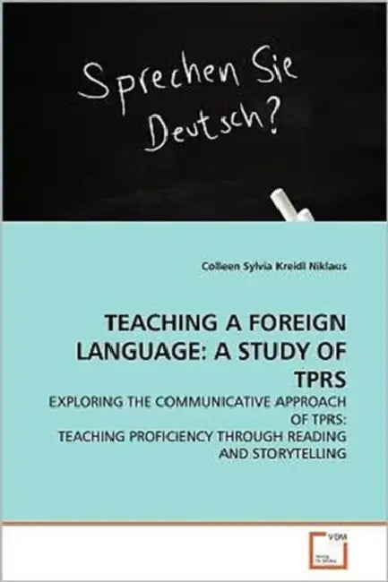 Teaching a Foreign Language: A Study of Tprs by Colleen Sylvia Kreidl Niklaus