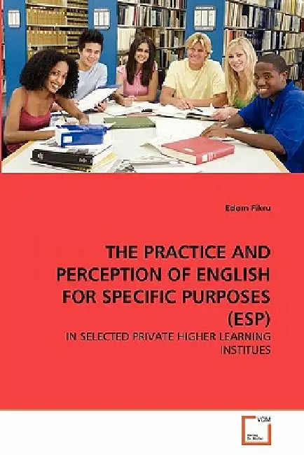 The Practice and Perception of English for Specific Purposes (Esp) by Edom Fikru