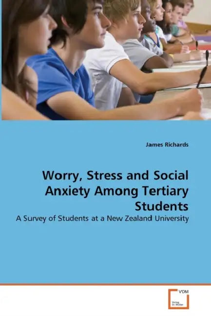 Worry, Stress and Social Anxiety Among Tertiary Students by James Richards