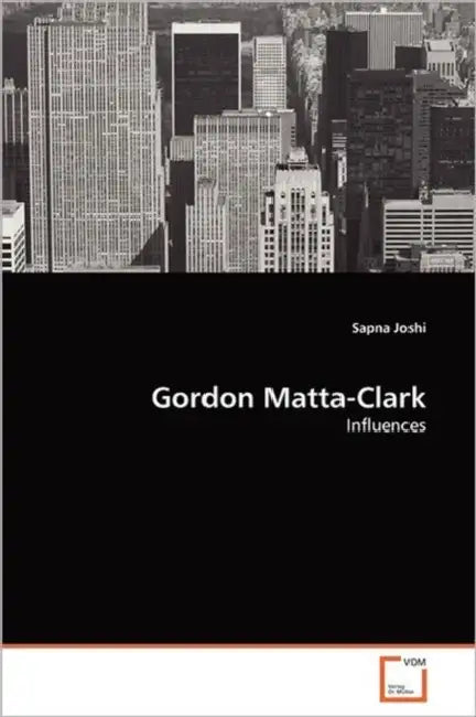 Gordon Matta-Clark by Sapna Joshi
