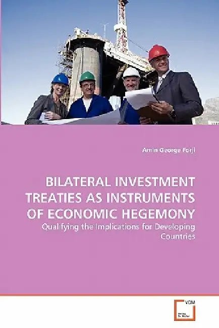 Bilateral Investment Treaties as Instruments of Economic Hegemony by Amin George Forji