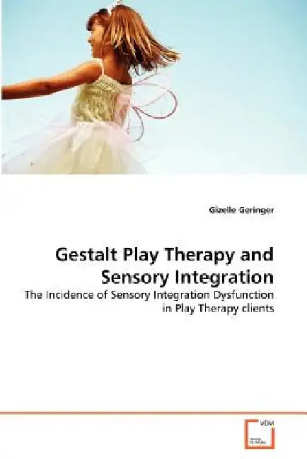 Gestalt Play Therapy and Sensory Integration by Gizelle Geringer