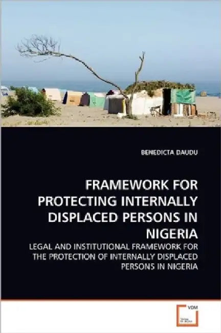 Framework for Protecting Internally Displaced Persons in Nigeria by Benedicta Daudu