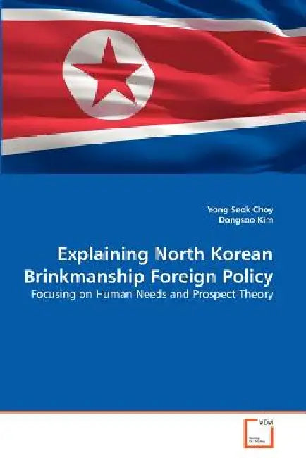 Explaining North Korean Brinkmanship Foreign Policy by Yong Seok Choy, Dongsoo Kim