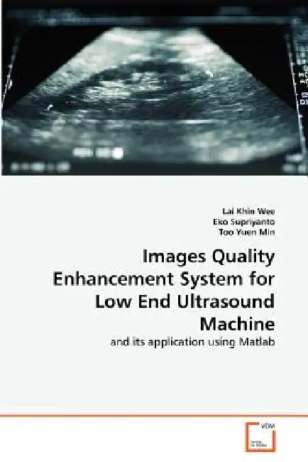 Images Quality Enhancement System for Low End Ultrasound Machine by Lai Khin Wee, Eko Supriyanto, Too Yuen Min