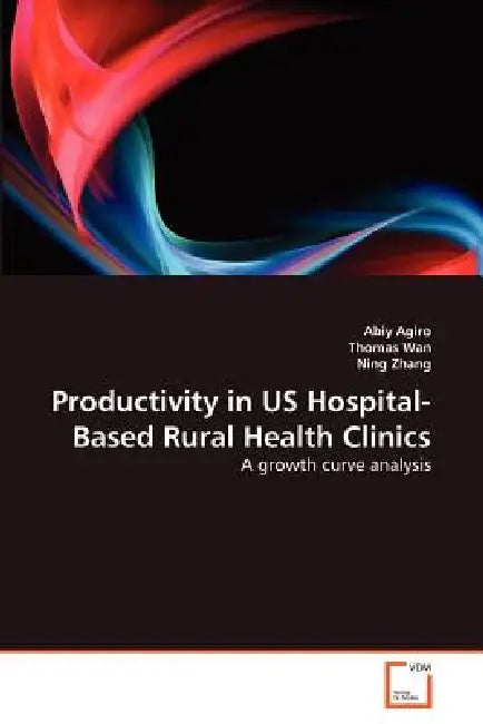 Productivity in US Hospital-Based Rural Health Clinics by Abiy Agiro, Thomas Wan, Ning Zhang