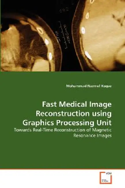 Fast Medical Image Reconstruction using Graphics Processing Unit by Mohammad Nazmul Haque