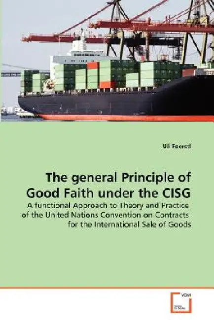 The general Principle of Good Faith under the CISG by Uli Foerstl